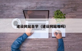 玉溪建设网站自学（建设网站难吗）