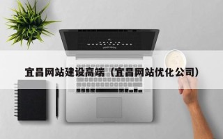 玉溪宜昌网站建设高端（宜昌网站优化公司）