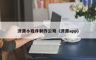 玉溪济源小程序制作公司（济源app）
